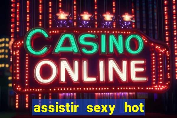 assistir sexy hot ao vivo gratis